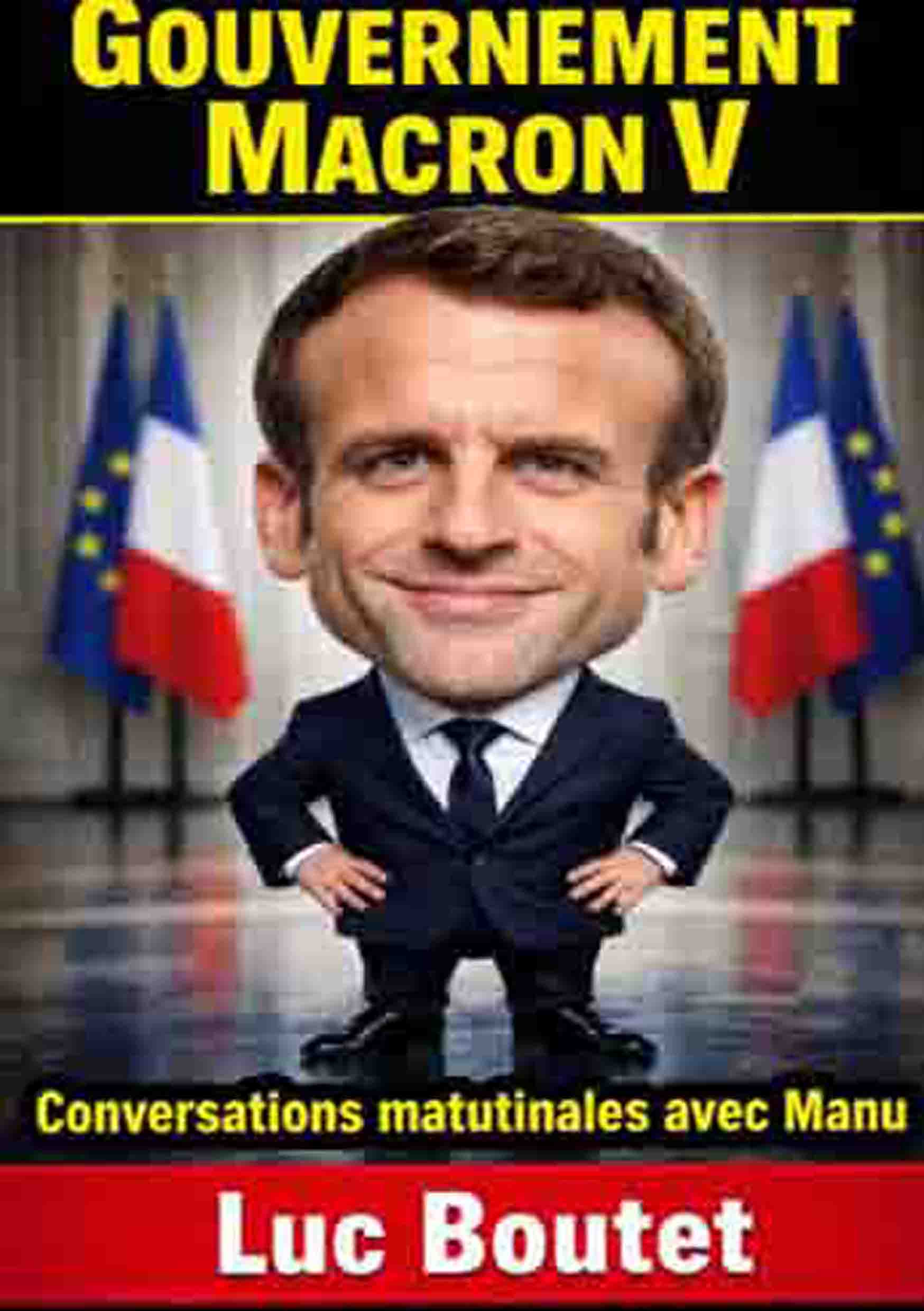 Sur le blog de Luc Boutet : publication d’une nouvelle image sur : Gouvernement Macron V , ISBN – 978-2-494768-43-7 pour la couverture du roman de Luc Boutet. A voir sur le blog : : www.luc-boutet-auteur.com Et sur : www.luc-boutet-auteur.fr